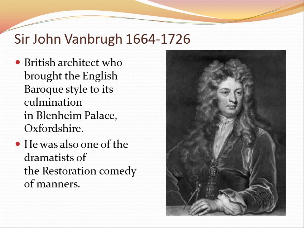 Sir John Vanbrugh 1664-1726 British architect who brought the English Baroque style to its